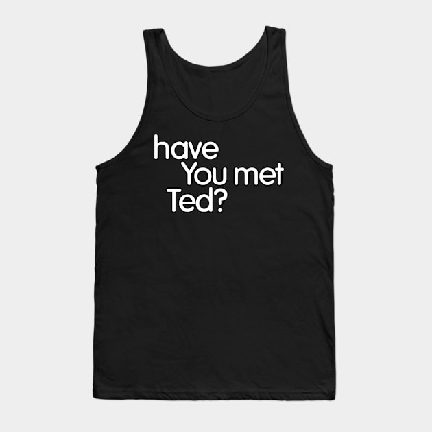 have you met ted? Tank Top by zap